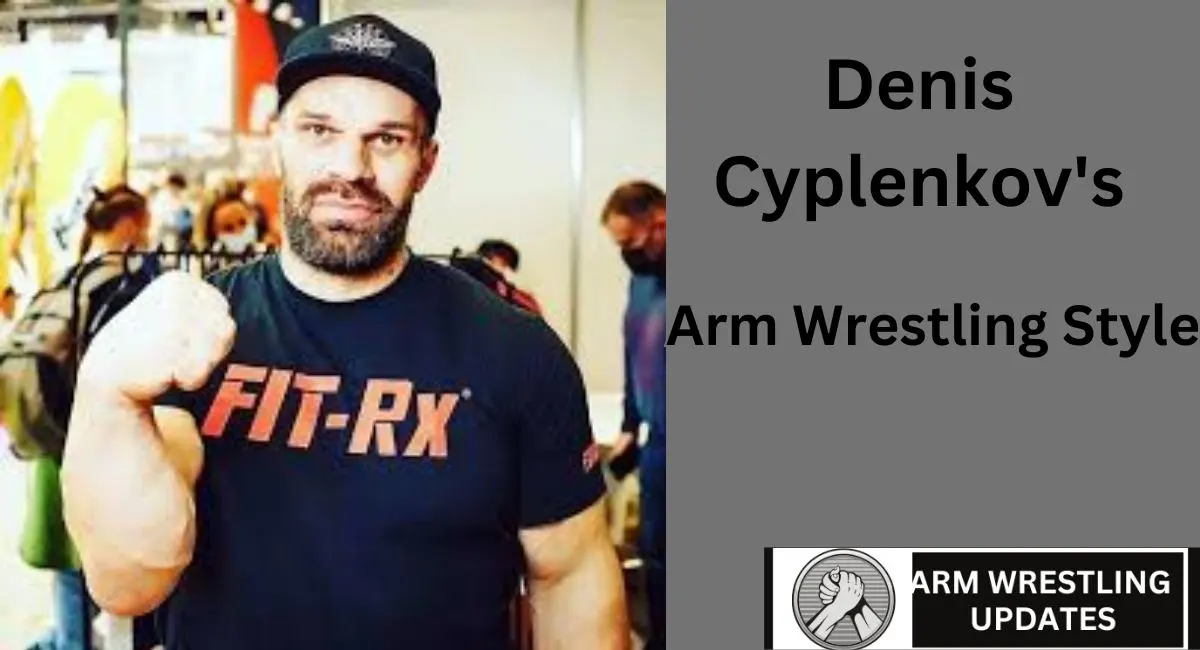 Denis Cyplenkov's Arm Wrestling Style